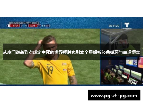 从冷门逆袭到点球定生死的世界杯胜负剧本全景解析经典循环与命运博弈