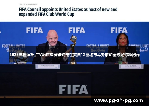 2025年世俱杯扩军后首届赛事确定在美国12座城市举办推动全球足球新纪元