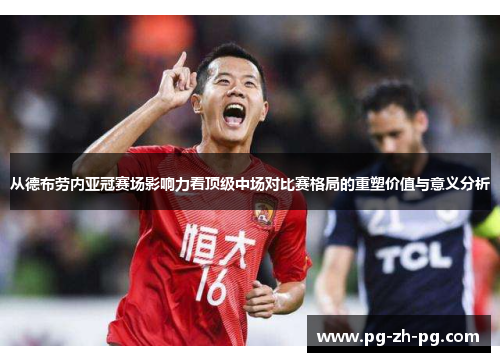 从德布劳内亚冠赛场影响力看顶级中场对比赛格局的重塑价值与意义分析 从德布劳内亚冠赛场影响力看顶级中场对比赛格局的重塑价值与意义分析
