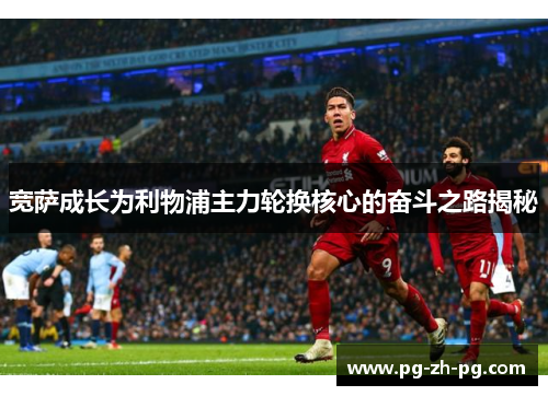 宽萨成长为利物浦主力轮换核心的奋斗之路揭秘 宽萨成长为利物浦主力轮换核心的奋斗之路揭秘